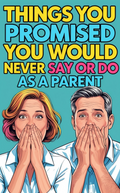 Things You Promised You Would Never Say or Do as a Parent